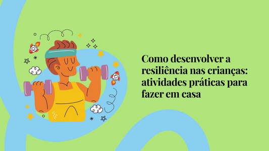 Como desenvolver a resiliência nas crianças: atividades práticas para fazer em casa