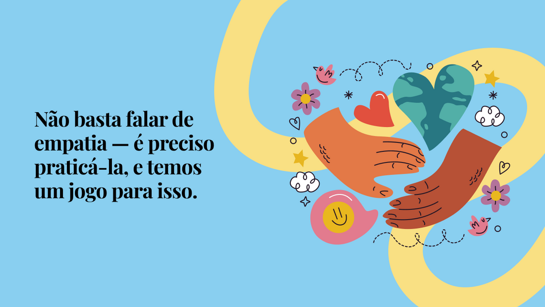 Não basta falar de empatia — É preciso praticá-la, e temos um jogo para isso.